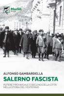 Salerno fascista. Potere provinciale e declino della città nella storia del ventennio di Alfonso Gambardella edito da Marlin (Cava de' Tirreni)