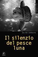 Il silenzio del pesce luna di Valter Esposito edito da Il Prato