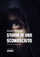 Storia di uno sconosciuto di Claudio Malorgio edito da Booksprint