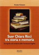 Suor Chiara Ricci tra storia e memoria di Chiara Codazzi edito da Antonianum