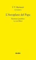 L' aeroplano del papa di Filippo Tommaso Marinetti edito da Liberilibri