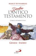 Dentro l'Antico Testamento. Corso introduttivo Genesi-Esodo di Marco Settembrini edito da San Paolo Edizioni