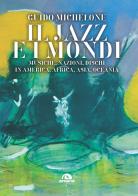 Il jazz e i mondi. Musiche, nazioni, dischi in America, Africa, Asia, Oceania di Guido Michelone edito da Arcana