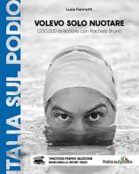 Volevo solo nuotare (200.000 bracciate con Rachele Bruni) di Luca Farinotti edito da Italia sul podio