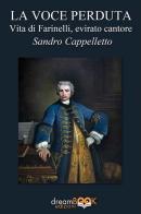 La voce perduta. Vita di Farinelli, evirato cantore di Sandro Cappelletto edito da dreamBOOK edizioni