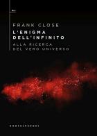 L'enigma dell'infinito. Alla ricerca del vero universo di Frank Close edito da Castelvecchi