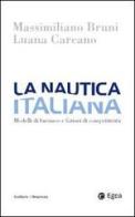La nautica italiana. Modelli di business e fattori di competitività di Massimiliano Bruni, Luana Carcano edito da EGEA