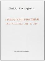 I rimatori pistoiesi dei secoli XIII e XIV. Con glossario (rist. anast. Pistoia, 1907) di Guido Zaccagnini edito da Forni