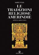 Le tradizioni religiose amerindie. Aztechi, Maya e Inca di Mario Polia edito da Edizioni Mediterranee
