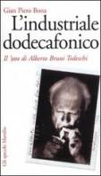 L' industriale dodecafonico. Il '900 di Alberto Bruno Tedeschi di G. Piero Bona edito da Marsilio