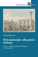 Dal municipio alla patria italiana. Lotte e culture politiche a Brescia (1792-1802) di Carlo Bazzani edito da Franco Angeli