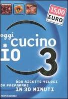 Oggi cucino io. 600 ricette veloci da preparare in meno di 30 minuti vol.3 di Carla Bardi edito da Mondadori Electa