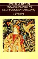 L' idea di individualità nel Rinascimento italiano di Leonid Mihajlovic Batkin edito da Laterza