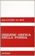 Origine orfica della poesia di Salvatore Lo Bue edito da Ugo Mursia Editore