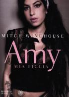 Amy, mia figlia di Mitch Winehouse edito da Bompiani