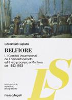 Belfiore I. I comitati insurrezionali del Lombardo-Veneto ed il loro processo a Mantova del 1852-1853 di Costantino Cipolla edito da Franco Angeli