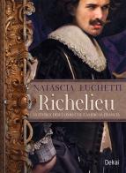 Richelieu. La storia dell'uomo che cambiò la Francia di Natascia Luchetti edito da Delrai Edizioni