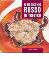 Il radicchio rosso di Treviso e il radicchio variegato di Castelfranco. A tavola edito da Terra Ferma Edizioni