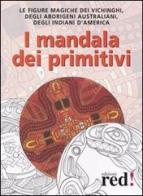 I mandala dei primitivi edito da Red Edizioni
