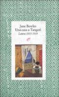 Una casa a Tangeri. Lettere 1935-1969 di Jane Bowles edito da Archinto