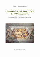 L' abbazia di San Salvatore al monte Amiata. Documenti storici, architettura, proprietà edito da All'Insegna del Giglio