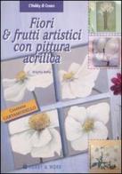 Fiori & frutti artistici con pittura acrilica di Brigitte Pohle edito da Hobby & Work Publishing