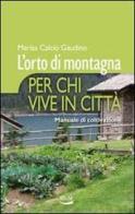 L' orto di montagna per chi vive in città. Manuale di coltivazione di Marisa Calcio Gaudino edito da Blu Edizioni