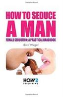 How to seduce a man. Female seduction: a practical handbook di Giusi Maugeri edito da How2