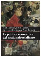 La politica economica del nazionalsocialismo di Mark Harrison, Ulrich Herbert, Larry Liu edito da Asterios