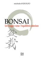 Bonsai. Un viaggio verso l'equilibrio interiore di Michele Andolfo edito da Youcanprint