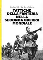 Tattiche della fanteria nella seconda guerra mondiale di Stephen Bull, Gordon L. Rottman edito da LEG Edizioni