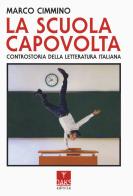La scuola capovolta. Controstoria della letteratura italiana di Marco Cimmino edito da Oaks Editrice