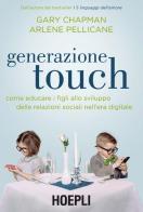 Generazione touch. Come educare i figli allo sviluppo delle relazioni sociali nell'era digitale di Gary Chapman, Arlene Pellicane edito da Hoepli