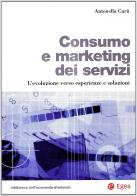 Consumo e marketing dei servizi. L'evoluzione verso esperienze e soluzioni di Antonella Carù edito da EGEA