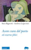 Avere cura del parto ed esserne felici di Sara Bignotti, Andrea Lojacono edito da Morcelliana
