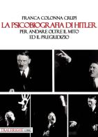 La psicobiografia di Hitler. Per andare oltre il mito ed il pregiudizio di Franca Colonna Crupi edito da Tra le righe libri