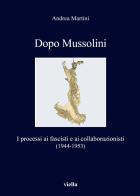 Dopo Mussolini. I processi ai fascisti e ai collaborazionisti (1944-1953) di Andrea Martini edito da Viella