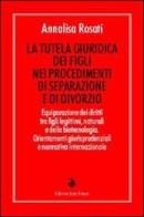 La tutela giuridica dei figli nei procedimenti di separazione e di divorzio. Equiparazione dei diritti tra figli legittimi, naturali e della biotecnologia... di Annalisa Rosati edito da L'Autore Libri Firenze