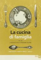 La cucina di famiglia. La ricchezza della tradizione italiana. Antipasti, piatti unici, dolci edito da Debatte