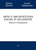 Arte e architettura sacra in Occidente. Storia e fondamenti di Arturo Elberti, Lucia Valdarnini edito da Chirico