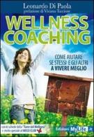 Wellness coaching. Come aiutare se stessi e gli altri a vivere meglio di Leonardo Di Paola edito da My Life