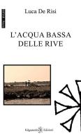 L' acqua bassa delle rive di Luca De Risi edito da Gilgamesh Edizioni