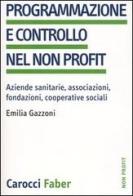 Programmazione e controllo nel non profit. Aziende sanitarie, associazioni, fondazioni, cooperative sociali di Emilia Gazzoni edito da Carocci