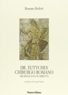 Dr. Eutyches chirurgo romano. Archeologia in diretta di Romano Bedetti edito da Panozzo Editore