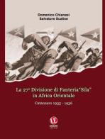 La 27ª Divisione di fanteria «Sila» in Africa orientale. Catanzaro 1935-1936 di Domenico Chianesi, Salvatore Scalise edito da Ursini
