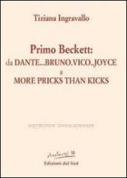 Primo Beckett: da Dante... Bruno... Vico... Joyce a More Pricks than Kicks di Tiziana Ingravallo edito da Edizioni Dal Sud