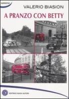 A pranzo con Betty di Valerio Biasion edito da Nuovi Autori