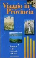 Viaggio in provincia. Itinerari nella provincia di Roma di Alessandro Sagramora edito da Palombi Editori