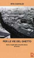 Per le vie del ghetto. Storie e luoghi della comunità ebraica di Ferrara di Rita Castaldi edito da Diogene Multimedia