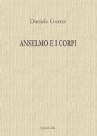 Anselmo e i corpi di Daniele Gorret edito da LietoColle